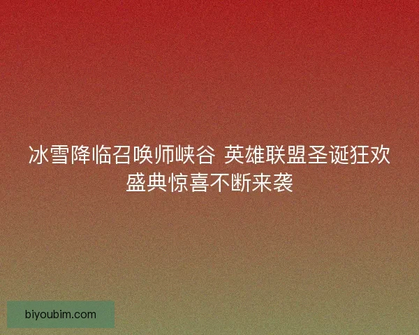 冰雪降临召唤师峡谷 英雄联盟圣诞狂欢盛典惊喜不断来袭