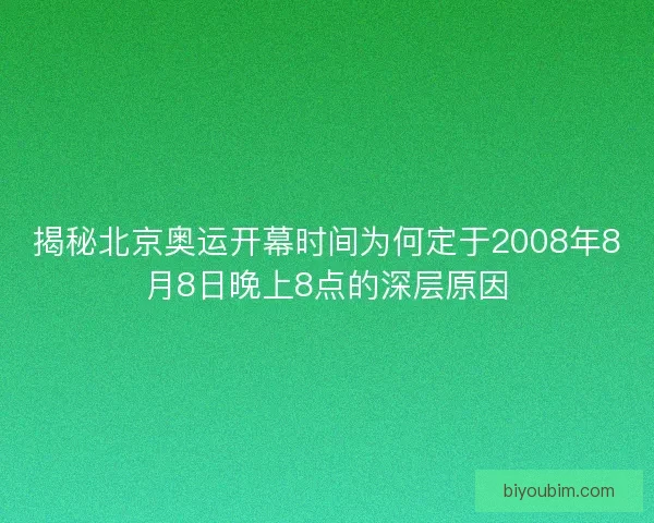 揭秘北京奥运开幕时间为何定于2008年8月8日晚上8点的深层原因 揭秘北京奥运开幕时间为何定于2008年8月8日晚上8点的深层原因